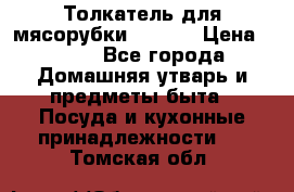 Толкатель для мясорубки zelmer › Цена ­ 400 - Все города Домашняя утварь и предметы быта » Посуда и кухонные принадлежности   . Томская обл.